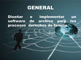 GENERAL Diseñar e implementar un software de archivo para los procesos  derechos de familia.  