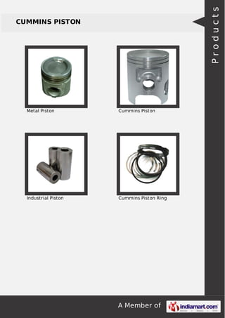 A Member of
CUMMINS PISTON
Metal Piston Cummins Piston
Industrial Piston Cummins Piston Ring
Products
 