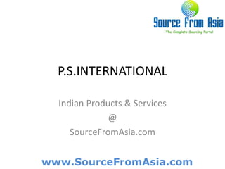 P.S.INTERNATIONAL  Indian Products & Services @ SourceFromAsia.com 