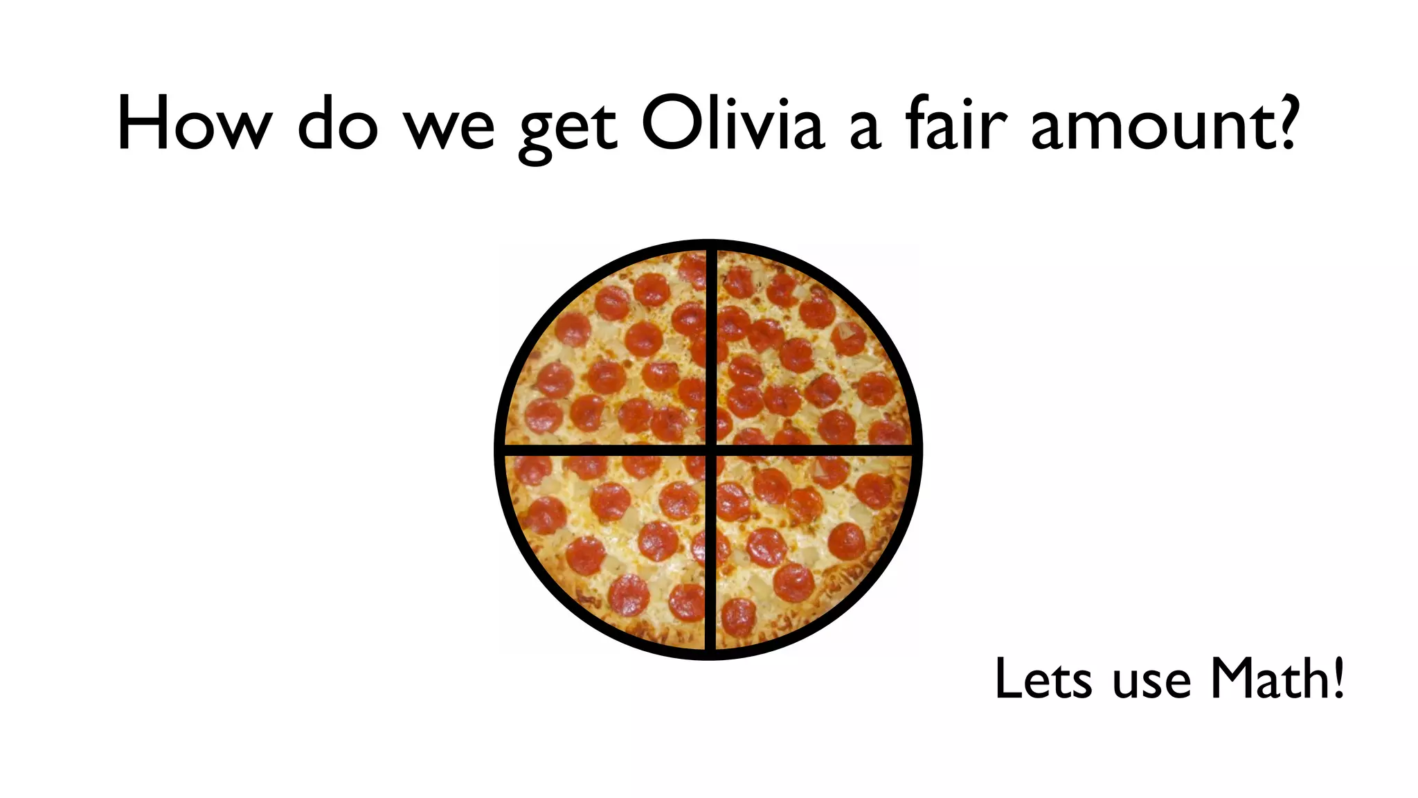 How do we get Olivia a fair amount?




                         Lets use Math!
 
