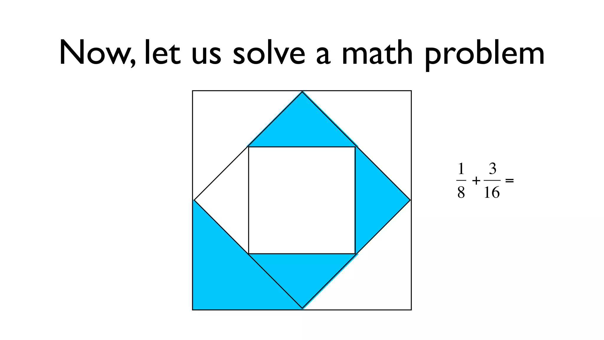 Now, let us solve a math problem


                          1 3
                           + =
                          8 16



                     €€
 