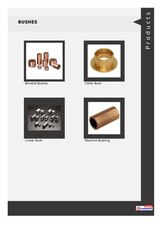BUSHES
Bimetal Bushes Collar Bush
Linear Bush Machine Bushing
Products
 