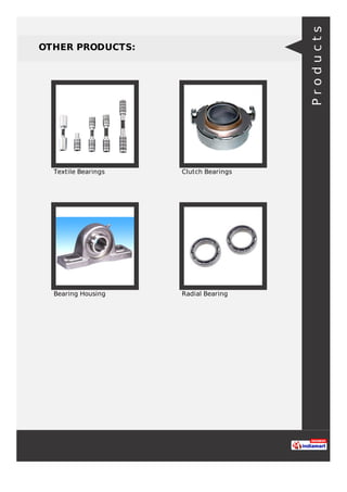 OTHER PRODUCTS:
Textile Bearings Clutch Bearings
Bearing Housing Radial Bearing
Products
 