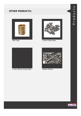 OTHER PRODUCTS:
Ball Cage Carbon Steel Balls
Linear Motion Guide Way Needle Rollers
Products
 