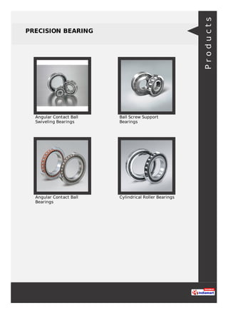 PRECISION BEARING
Angular Contact Ball
Swiveling Bearings
Ball Screw Support
Bearings
Angular Contact Ball
Bearings
Cylindrical Roller Bearings
Products
 