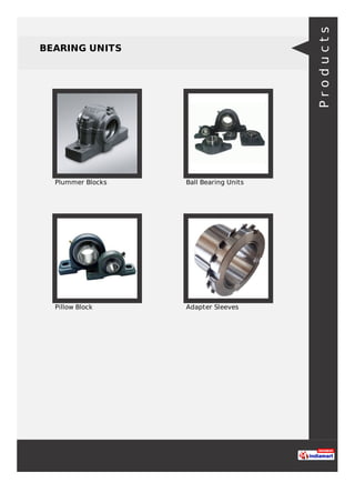 BEARING UNITS
Plummer Blocks Ball Bearing Units
Pillow Block Adapter Sleeves
Products
 