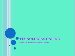 TECNOLOGÍAS ONLINE 
Genesis Salome Scheid Espejo 
 