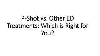 P-Shot vs. Other ED
Treatments: Which is Right for
You?
 