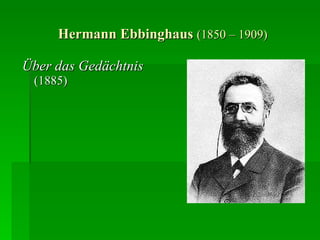 Hermann Ebbinghaus  ( 1850 – 1909) Über das Gedächtnis   ( 1885 ) 