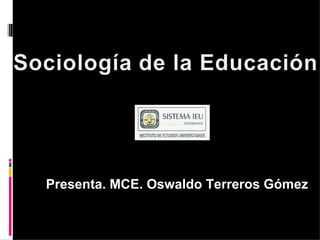 Presenta. MCE. Oswaldo Terreros Gómez
 