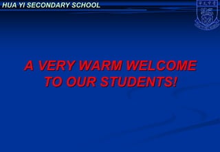 HUA YI SECONDARY SCHOOL




     A VERY WARM WELCOME
        TO OUR STUDENTS!
 