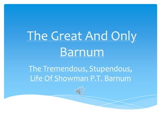 The Great And Only
     Barnum
The Tremendous, Stupendous,
Life Of Showman P.T. Barnum
 