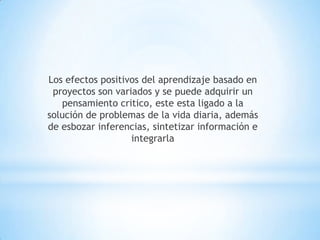 Y generar un aprendizaje contexturizado y no abstracto.Un ejemplo de aprendizaje basado en un proyecto colaborativo es como los realizados en el Instituto Universitario de Postgrado:La elaboración de un periódicoLa creación de una empresaDesarrollo de una webO la producción de una documental audiovisual