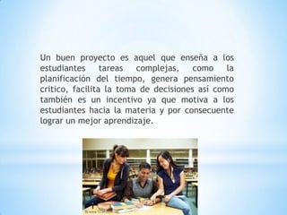 Los efectos positivos del aprendizaje basado en proyectos son variados y se puede adquirir un pensamiento critico, este esta ligado a la solución de problemas de la vida diaria, además de esbozar inferencias, sintetizar información e integrarla
