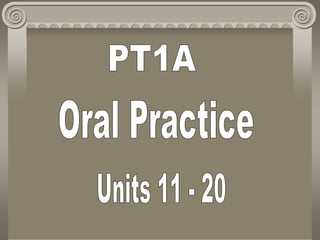 PT1A  Oral Practice Units 11 - 20 