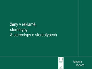 ženy v reklamě, stereotypy, & stereotypy o stereotypech tanagra  16-04-03 