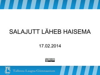 SALAJUTT LÄHEB HAISEMA
17.02.2014

 