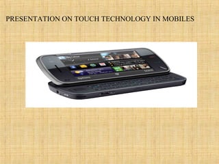 PRESENTATION ON TOUCH TECHNOLOGY IN MOBILES
 