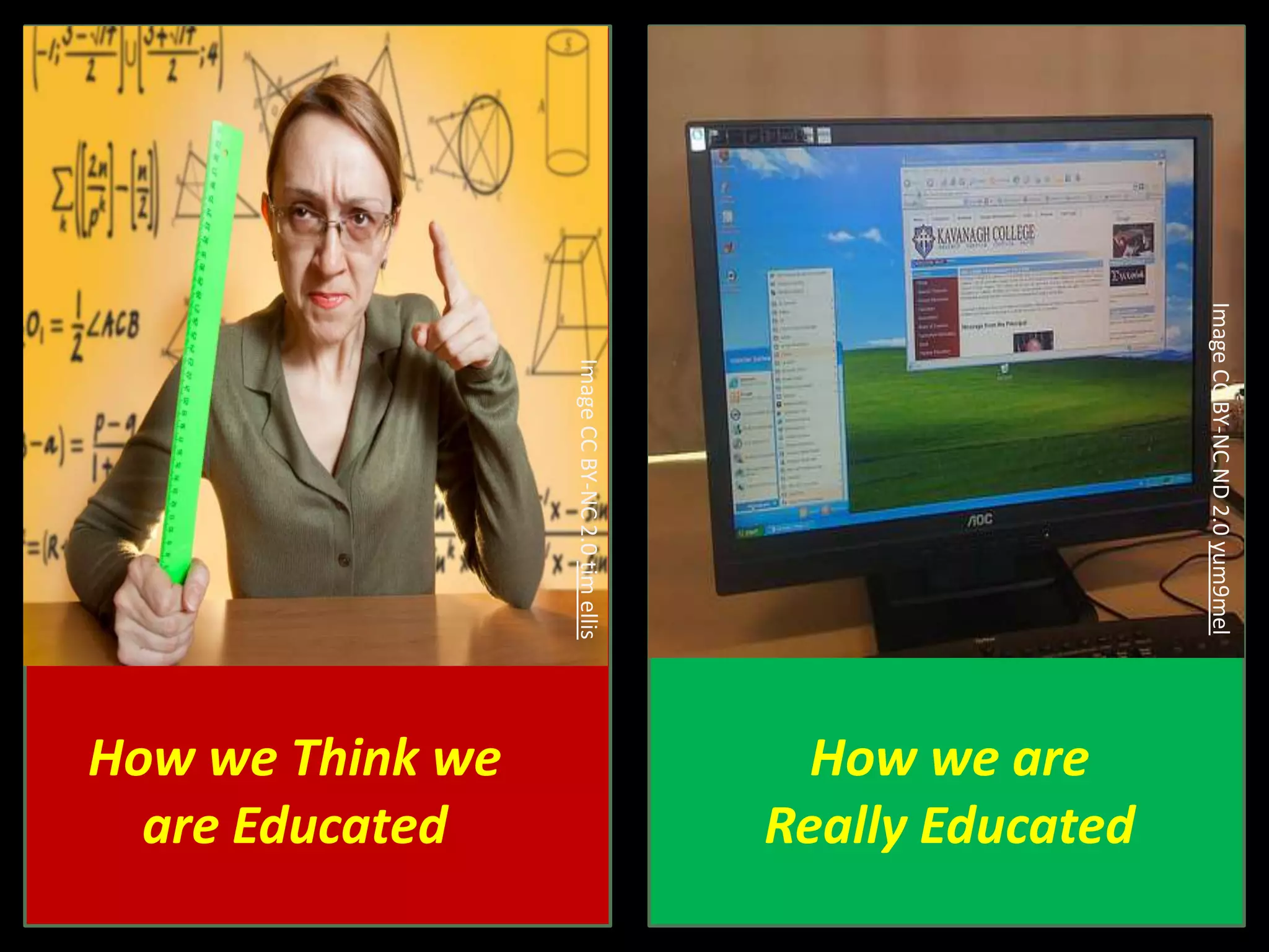 Image CC BY-NC ND 2.0 yum9mel
                                   Really Educated
                                     How we are
    Image CC BY-NC 2.0 tim ellis




                                   How we Think we
                                     are Educated
 