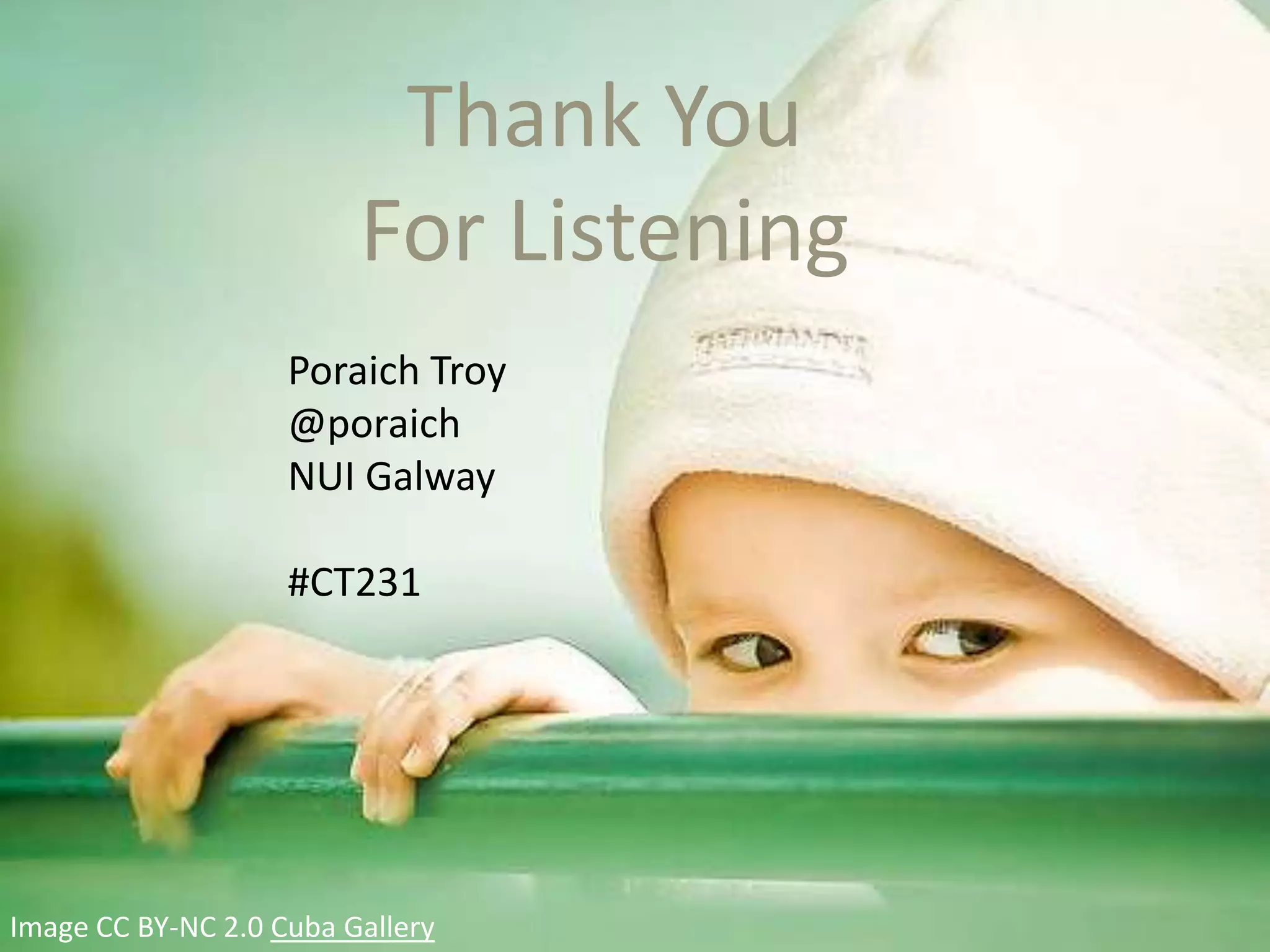 Thank You
                         For Listening
                    Poraich Troy
                    @poraich
                    NUI Galway

                    #CT231




Image CC BY-NC 2.0 Cuba Gallery
 