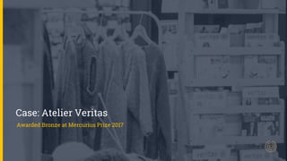 Case: Atelier Veritas
Awarded Bronze at Mercurius Prize 2017
 