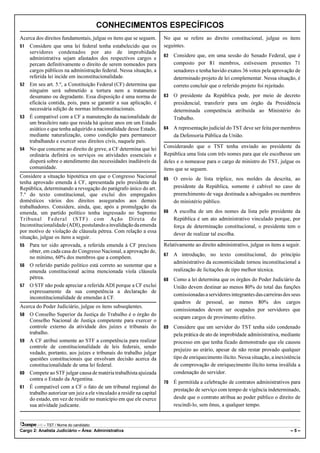 CONHECIMENTOS ESPECÍFICOS
Acerca dos direitos fundamentais, julgue os itens que se seguem.      No que se refere ao direito constitucional, julgue os itens
51 Considere que uma lei federal tenha estabelecido que os            seguintes.
    servidores condenados por ato de improbidade
                                                                      62   Considere que, em uma sessão do Senado Federal, que é
    administrativa sejam afastados dos respectivos cargos e
    percam definitivamente o direito de serem nomeados para                composto por 81 membros, estivessem presentes 71
    cargos públicos na administração federal. Nessa situação, a            senadores e tenha havido exatos 36 votos pela aprovação de
    referida lei incide em inconstitucionalidade.                          determinado projeto de lei complementar. Nessa situação, é
52 Em seu art. 5.º, a Constituição Federal (CF) determina que              correto concluir que o referido projeto foi rejeitado.
    ninguém será submetido a tortura nem a tratamento
    desumano ou degradante. Essa disposição é uma norma de            63   O presidente da República pode, por meio de decreto
    eficácia contida, pois, para se garantir a sua aplicação, é            presidencial, transferir para um órgão da Presidência
    necessária edição de normas infraconstitucionais.                      determinada competência atribuída ao Ministério do
53 É compatível com a CF a manutenção da nacionalidade de                  Trabalho.
    um brasileiro nato que resida há quinze anos em um Estado
    asiático e que tenha adquirido a nacionalidade desse Estado,      64   A representação judicial do TST deve ser feita por membros
    mediante naturalização, como condição para permanecer                  da Defensoria Pública da União.
    trabalhando e exercer seus direitos civis, naquele país.
54 No que concerne ao direito de greve, a CF determina que lei
                                                                      Considerando que o TST tenha enviado ao presidente da
    ordinária definirá os serviços ou atividades essenciais e         República uma lista com três nomes para que ele escolhesse um
    disporá sobre o atendimento das necessidades inadiáveis da        deles e o nomeasse para o cargo de ministro do TST, julgue os
    comunidade.                                                       itens que se seguem.
Considere a situação hipotética em que o Congresso Nacional           65   O envio de lista tríplice, nos moldes da descrita, ao
tenha aprovado emenda à CF, apresentada pelo presidente da
República, determinando a revogação do parágrafo único do art.             presidente da República, somente é cabível no caso de
7.º do texto constitucional, que exclui dos empregados                     preenchimento de vaga destinada a advogados ou membros
domésticos vários dos direitos assegurados aos demais                      do ministério público.
trabalhadores. Considere, ainda, que, após a promulgação da
emenda, um partido político tenha ingressado no Supremo               66   A escolha de um dos nomes da lista pelo presidente da
Tribunal Federal (STF) com Ação Direta de                                  República é um ato administrativo vinculado porque, por
Inconstitucionalidade (ADI), postulando a invalidação da emenda            força de determinação constitucional, o presidente tem o
por motivo de violação de cláusula pétrea. Com relação a essa
                                                                           dever de realizar tal escolha.
situação, julgue os itens a seguir.
55 Para ter sido aprovada, a referida emenda à CF precisou            Relativamente ao direito administrativo, julgue os itens a seguir.
     obter, em cada casa do Congresso Nacional, a aprovação de,
                                                                      67   A introdução, no texto constitucional, do princípio
     no mínimo, 60% dos membros que a compõem.
                                                                           administrativo da economicidade tornou inconstitucional a
56 O referido partido político está correto ao sustentar que a
     emenda constitucional acima mencionada viola cláusula                 realização de licitações de tipo melhor técnica.
     pétrea.                                                          68   Como a lei determina que os órgãos do Poder Judiciário da
57 O STF não pode apreciar a referida ADI porque a CF exclui               União devem destinar ao menos 80% do total das funções
     expressamente da sua competência a declaração de
                                                                           comissionadas a servidores integrantes das carreiras dos seus
     inconstitucionalidade de emendas à CF.
                                                                           quadros de pessoal, ao menos 80% dos cargos
Acerca do Poder Judiciário, julgue os itens subseqüentes.
                                                                           comissionados devem ser ocupados por servidores que
58  O Conselho Superior da Justiça do Trabalho é o órgão do
                                                                           ocupam cargos de provimento efetivo.
    Conselho Nacional de Justiça competente para exercer o
    controle externo da atividade dos juízes e tribunais do           69   Considere que um servidor do TST tenha sido condenado
    trabalho.                                                              pela prática de ato de improbidade administrativa, mediante
59 A CF atribui somente ao STF a competência para realizar                 processo em que tenha ficado demonstrado que ele causou
    controle de constitucionalidade de leis federais, sendo
                                                                           prejuízo ao erário, apesar de não restar provado qualquer
    vedado, portanto, aos juízes e tribunais do trabalho julgar
    questões constitucionais que envolvam decisão acerca da                tipo de enriquecimento ilícito. Nessa situação, a inexistência
    constitucionalidade de uma lei federal.                                de comprovação de enriquecimento ilícito torna inválida a
60 Compete ao STF julgar causa de matéria trabalhista ajuizada             condenação do servidor.
    contra o Estado da Argentina.
                                                                      70   É permitida a celebração de contratos administrativos para
61 É compatível com a CF o fato de um tribunal regional do
                                                                           prestação de serviço com tempo de vigência indeterminado,
    trabalho autorizar um juiz a ele vinculado a residir na capital
    do estado, em vez de residir no município em que ele exerce            desde que o contrato atribua ao poder público o direito de
    sua atividade judicante.                                               rescindi-lo, sem ônus, a qualquer tempo.


           – TST / Nome do candidato:
Cargo 2: Analista Judiciário – Área: Administrativa                                                                                 –5–
 
