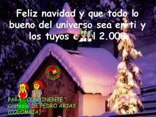 Feliz navidad y que todo lo bueno del universo sea en ti y los tuyos en el 2.008 PARA “ CONTINENTE “ Ccotesía: DE PEDRO ARIAS (COLOMBIA) 