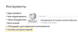Инструменты
• Куда смотреть
• Чем коррелировать
• «База Инцидентов»
• База знаний
• «Плацдарм» для первичного реагирования
• Система контроля версий
 