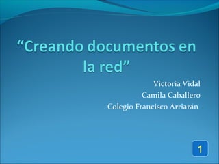 Victoria Vidal
Camila Caballero
Colegio Francisco Arriarán

1

 