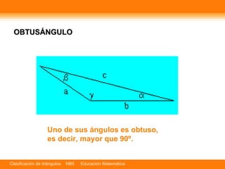 OBTUSÁNGULO Uno de sus ángulos es obtuso, es decir, mayor que 90º. 