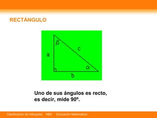Uno de sus ángulos es recto, es decir, mide 90º.   RECTÁNGULO 