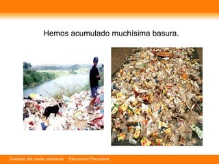 Hemos acumulado muchísima basura. 