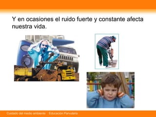 Y en ocasiones el ruido fuerte y constante afecta nuestra vida.  