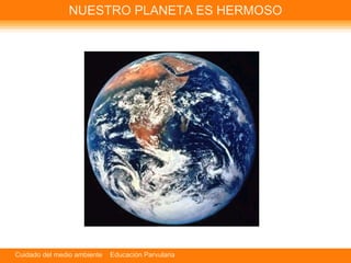 NUESTRO PLANETA ES HERMOSO 