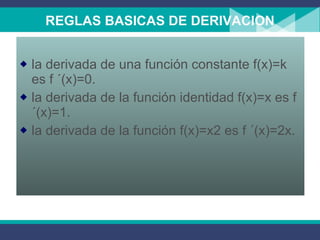 REGLAS BASICAS DE DERIVACION la derivada de una función constante f(x)=k es f ´(x)=0.  la derivada de la función identidad f(x)=x es f ´(x)=1.  la derivada de la función f(x)=x2 es f ´(x)=2x.  