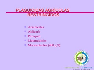 PLAGUICIDAS AGRÍCOLAS  RESTRINGIDOS Arsenicales Aldicarb Paraquat Metamidofos Monocotrofos (400 g/l) 