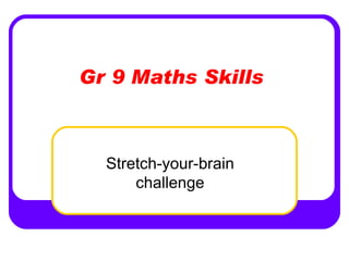 Gr 9 Maths Skills  Stretch-your-brain challenge 