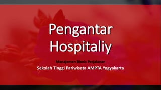 Manajemen Bisnis Perjalanan
Sekolah Tinggi Pariwisata AMPTA Yogyakarta
Pengantar
Hospitaliy
Pengantar
Hospitaliy
 