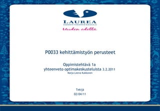 P0033 kehittämistyön perusteet Oppimistehtävä 1a  yhteenveto optimakeskusteluista  3.2.2011  Maija-Leena Kukkonen Tekijä 