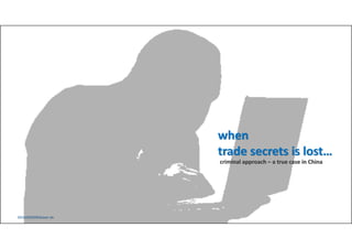 when
trade secrets is lost…
criminal approach – a true case in China
2016/09/05©Xiunan Jin
 