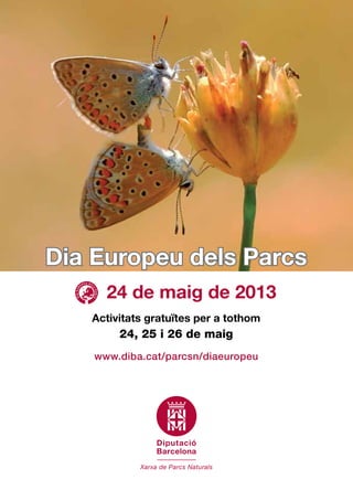 Dia Europeu dels Parcs
www.diba.cat/parcsn/diaeuropeu
Activitats gratuïtes per a tothom
24, 25 i 26 de maig
24 de maig de 2013
 