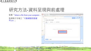 點擊「Select a file from your computer」
點選剛才存檔之「行動網路訊號資
料.csv 」
研究方法-資料呈現與前處理
47
 