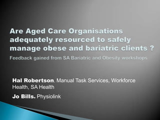 Hal Robertson. Manual Task Services, Workforce
Health, SA Health
Jo Bills. Physiolink
 
