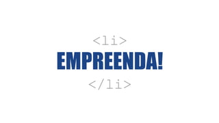 <li>
EMPREENDA!
</li>
 