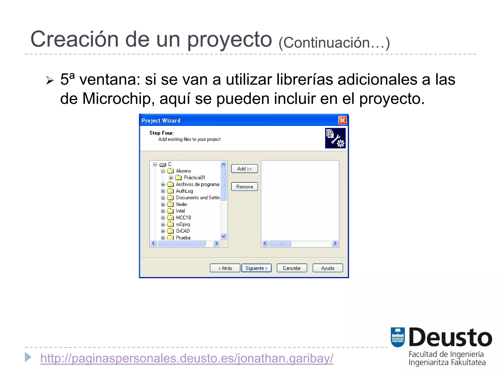 Creación de un proyecto (Continuación…)
    5ª ventana: si se van a utilizar librerías adicionales a las
     de Microchip, aquí se pueden incluir en el proyecto.




 http://paginaspersonales.deusto.es/jonathan.garibay/
 