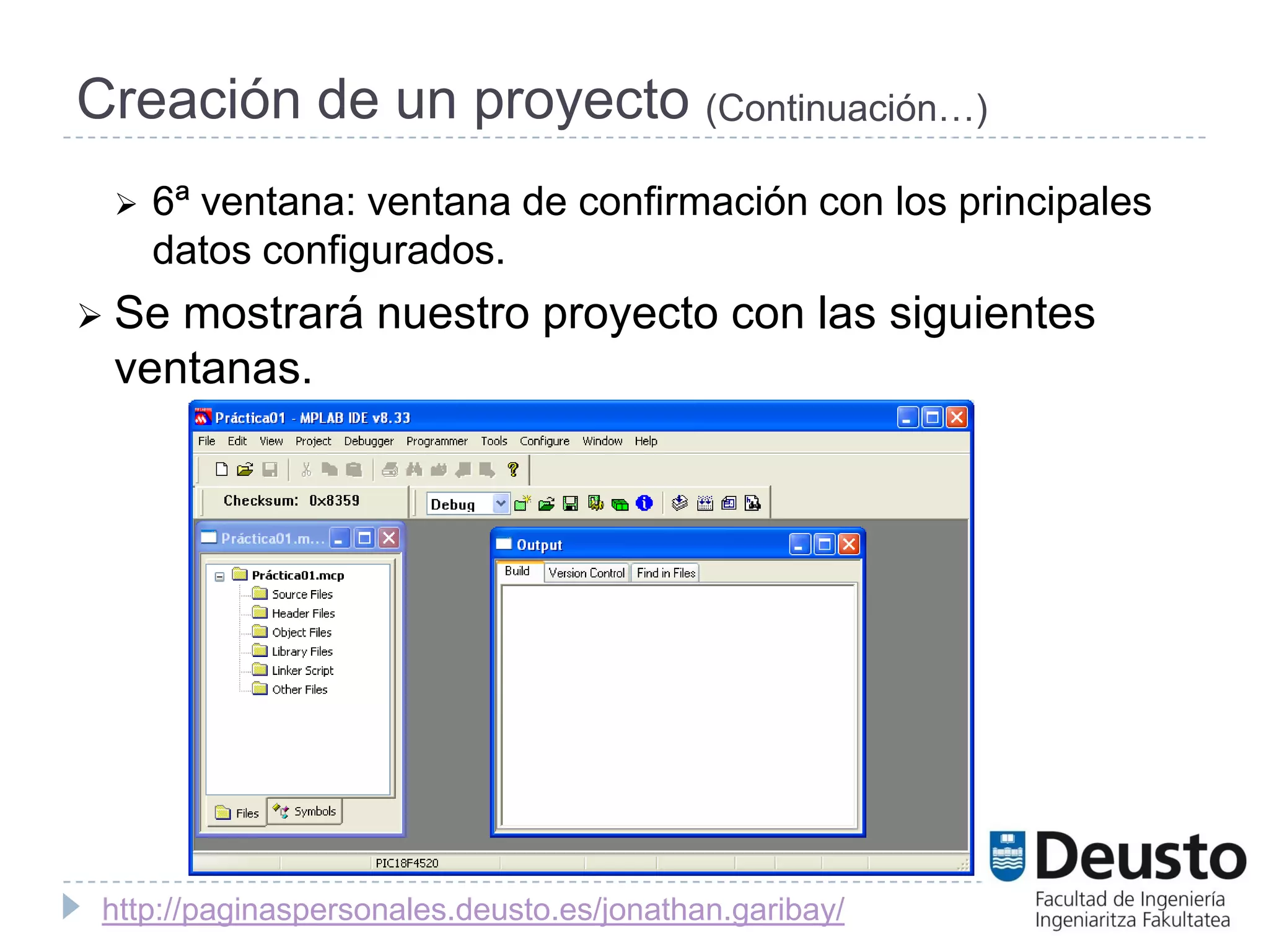 Creación de un proyecto (Continuación…)
    6ª ventana: ventana de confirmación con los principales
     datos configurados.
 Semostrará nuestro proyecto con las siguientes
 ventanas.




 http://paginaspersonales.deusto.es/jonathan.garibay/
 