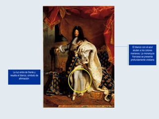 La luz entra de frente y resalta el blanco, símbolo de afirmación  El blanco con el azul aluden a los colores marianos. La monarquía francesa se presenta profundamente cristiana 