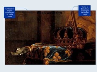 PODER ABSOLUTO Fundado en la Sagrada Escritura y en  los Santos Padres Teorías de Bossuet que tuvieron gran influencia en Europa 