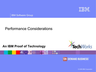 © 2006 IBM Corporation
IBM Software Group
An IBM Proof of Technology
Performance Considerations
 