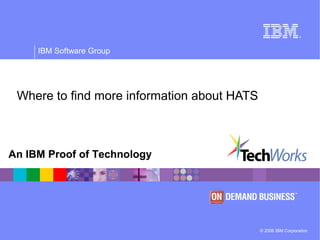 © 2006 IBM Corporation
IBM Software Group
An IBM Proof of Technology
Where to find more information about HATS
 